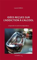 Couverture du livre « Idées reçues sur l'addiction à l'alcool : comprendre et sortir de la dépendance » de Laurent Karila aux éditions Le Cavalier Bleu