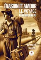 Couverture du livre « Évasion et amour : Le voyage d'Alain Calvo » de Bernard Fauliot aux éditions Le Lys Bleu