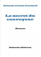 Couverture du livre « Le secret du convoyeur » de Ginette Cottot-Coutard aux éditions Altitude
