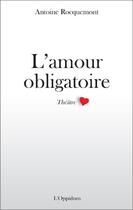 Couverture du livre « L'amour obligatoire » de Antoine Rocquemont aux éditions L'oppidum
