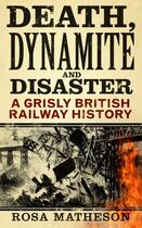 Couverture du livre « Death, Dynamite and Disaster » de Matheson Rosa aux éditions History Press Digital