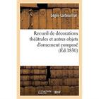 Couverture du livre « Recueil de decorations theatrales et autres objets d'ornement compose » de Leger-Larbouillat aux éditions Hachette Bnf