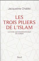 Couverture du livre « Les trois piliers de l'islam ; lecture anthropologique du Coran » de Jacqueline Chabbi aux éditions Seuil