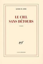 Couverture du livre « Le ciel sans détours » de Kebir M. Ammi aux éditions Gallimard