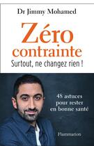 Couverture du livre « Zéro contrainte, surtout, ne changez rien ! » de Jimmy Mohamed aux éditions Flammarion