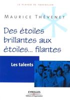 Couverture du livre « Les talents ; des etoiles brillantes aux etoiles... filantes » de Maurice Thevenet aux éditions Organisation