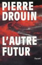 Couverture du livre « L'autre futur » de Pierre Drouin aux éditions Fayard