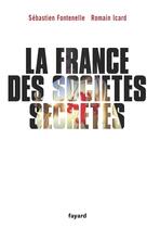 Couverture du livre « La France des sociétés secrètes » de Fontenelle/Icard aux éditions Fayard