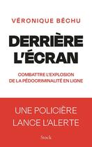 Couverture du livre « Derrière l'écran : Combattre l'explosion de la pédocriminalité en ligne » de Veronique Bechu aux éditions Stock