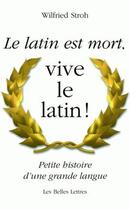 Couverture du livre « Le latin est mort,vive le latin ! ; petite histoire d'une grande langue » de Wilfried Stroh aux éditions Belles Lettres