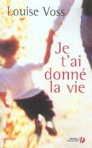 Couverture du livre « Je T'Ai Donne La Vie » de Louise Voss aux éditions Presses De La Cite