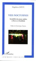 Couverture du livre « Vies nocturnes ; sociabilité des jeunes adultes à paris et à stockholm » de Magdalena Jarvin aux éditions Editions L'harmattan