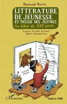 Couverture du livre « Litterature de jeunesse et presse des jeunes au debut du xxie siecle (nouvelle edition revue et augm » de Raymond Perrin aux éditions Editions L'harmattan