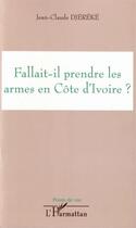 Couverture du livre « Fallait-il prendre les armes en cote d'ivoire ? » de Jean-Claude Djereke aux éditions Editions L'harmattan