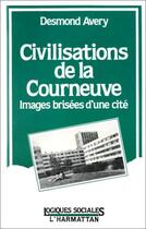 Couverture du livre « Civilisations de la Courneuve ; images brisées d'une cité » de Desmond Avery aux éditions Editions L'harmattan