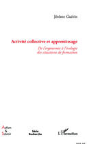 Couverture du livre « Activité collective et apprentissage ; de l'ergonomie à l'écologie des situations de formation » de Jerome Guerin aux éditions Editions L'harmattan