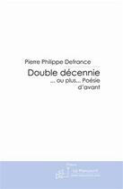 Couverture du livre « Double décennie... ou plus... poésies d'avant » de Pierre Philippe Defrance aux éditions Editions Le Manuscrit