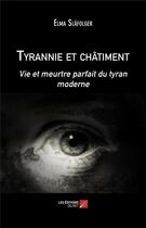 Couverture du livre « Tyrannie et châtiment : vie et meurtre parfait du tyran moderne » de Elma Slafolger aux éditions Editions Du Net