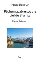Couverture du livre « Pêche macabre sous le ciel de Biarritz : putain d'oiseau » de Pierre Dabernat aux éditions Books On Demand