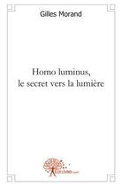 Couverture du livre « Homo luminus. le secret vers la lumiere » de Morand Gilles aux éditions Edilivre