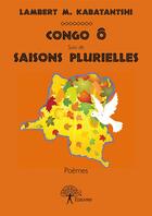 Couverture du livre « Congo ô suivi de saisons plurielles » de Lambert M. Kabatantshi aux éditions Editions Edilivre