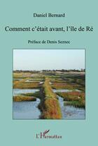 Couverture du livre « Comment c'était avant, l'île de Ré » de Daniel Bernard aux éditions Editions L'harmattan