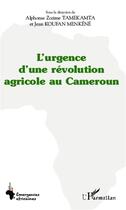 Couverture du livre « L'urgence d'une révolution agricole au Cameroun » de Alphonse Zozime Tamekamta et Jean Koufan Menkene aux éditions L'harmattan