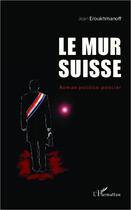 Couverture du livre « Mur suisse » de Jean Eroukhmanoff aux éditions Editions L'harmattan