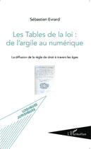 Couverture du livre « Les tables de la loi : de l'argile au numérique ; la diffusion de la règle de droit à travers les âges » de Sebastien Evrard aux éditions Editions L'harmattan