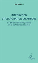 Couverture du livre « Intégration et coopération en Afrique ; la difficile rencontre possible entre les théories et les faits » de Guy Mvelle aux éditions Editions L'harmattan