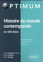 Couverture du livre « Histoire du monde contemporain en 100 dates » de Cedric Boulard et Janick Julienne et Pierre-Vincent Ranger aux éditions Ellipses