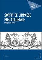 Couverture du livre « Sortir de l'impasse postcoloniale » de Philippe San Marco aux éditions Mon Petit Editeur