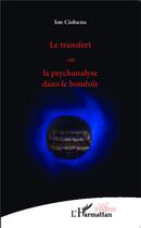 Couverture du livre « Le transfert ou la psychanalyse dans le boudoir » de Ion Ciobanu aux éditions L'harmattan