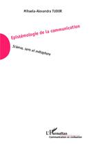 Couverture du livre « Épistemologie de la communication ; science, sens et métaphore » de Mihaela-Alexandra Tudor aux éditions L'harmattan