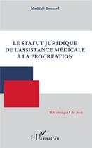 Couverture du livre « Le statut juridique de l'assistance médicale à la procréation » de Mathilde Bonnard aux éditions L'harmattan