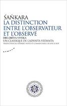 Couverture du livre « La distinction entre l'observateur et l'observé ; drg-drsya-viveka : un classique de l'advaita vedanta » de Sankara aux éditions Almora