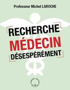 Couverture du livre « Recherche médecin désespérément » de Michel Laroche aux éditions Symbiose