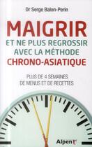 Couverture du livre « Maigrir et ne plus regrossir avec la methode chrono-asiatique » de Balon-Perrin Serge aux éditions Alpen