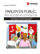 Couverture du livre « Parler en public, être écouté et convaincre ; les postures, les attitudes et les outils pour prendre la parole sereinement » de Pascal Haumont aux éditions Gereso