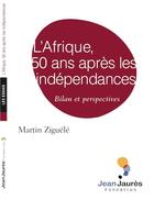 Couverture du livre « L'Afrique, 50 ans après les indépendances ; bilan et perspectives » de Martin Ziguele aux éditions Fondation Jean-jaures