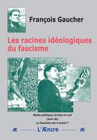 Couverture du livre « Les racines idéologiques du fascisme » de Francois Gaucher aux éditions Aencre