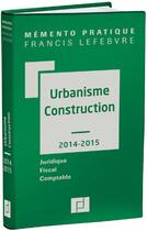 Couverture du livre « Mémento pratique ; urbanisme et construction (édition 2014/2015) » de  aux éditions Lefebvre