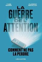 Couverture du livre « La guerre de l'attention : comment ne pas la perdre » de Yves Marry et Florent Souillot aux éditions L'echappee