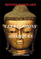 Couverture du livre « Les religions asiatiques » de Monique Molard aux éditions Dehache