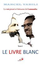 Couverture du livre « Le roi de Lumumba t.4 : le livre blanc » de Marcel Yabili aux éditions Marcel Yabili