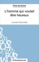 Couverture du livre « L'homme qui voulait être heureux de Laurent Gounelle : analyse complète de l'oeuvre » de Amandine Lilois aux éditions Fichesdelecture.com