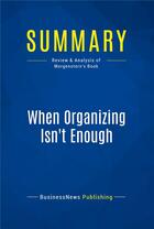 Couverture du livre « When Organizing Isn't Enough : Review and Analysis of Morgenstern's Book » de  aux éditions Business Book Summaries