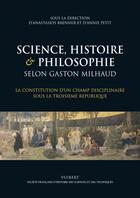 Couverture du livre « Science, histoire & philosophie selon Gaston Milhaud ; la constitution d'un champ disciplinaire sous la troisième république » de Anastasios Brenner et Annie Petit aux éditions Vuibert