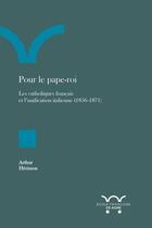 Couverture du livre « Pour le pape-roi : les catholiques français et l'unification italienne (1856-1871) » de Arthur Herisson aux éditions Ecole Francaise De Rome