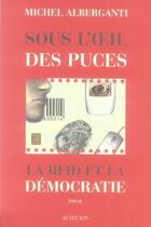 Couverture du livre « Sous l'oeil des puces ; la rfid et la démocratie » de Michel Alberganti aux éditions Actes Sud